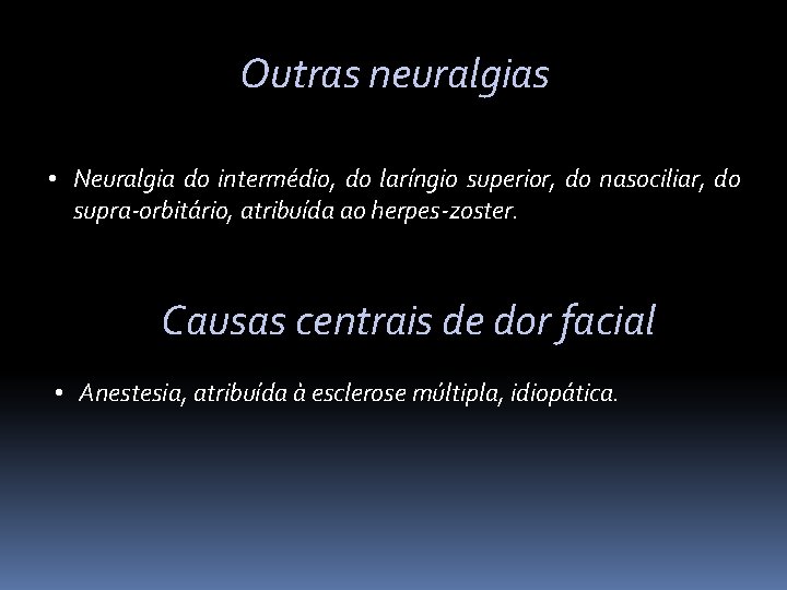 Outras neuralgias • Neuralgia do intermédio, do laríngio superior, do nasociliar, do supra-orbitário, atribuída