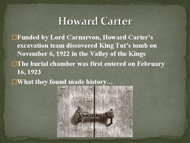 Howard Carter �Funded by Lord Carnarvon, Howard Carter’s excavation team discovered King Tut’s tomb