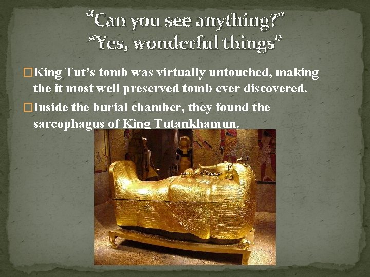 “Can you see anything? ” “Yes, wonderful things” �King Tut’s tomb was virtually untouched,