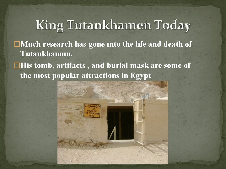 King Tutankhamen Today �Much research has gone into the life and death of Tutankhamun.
