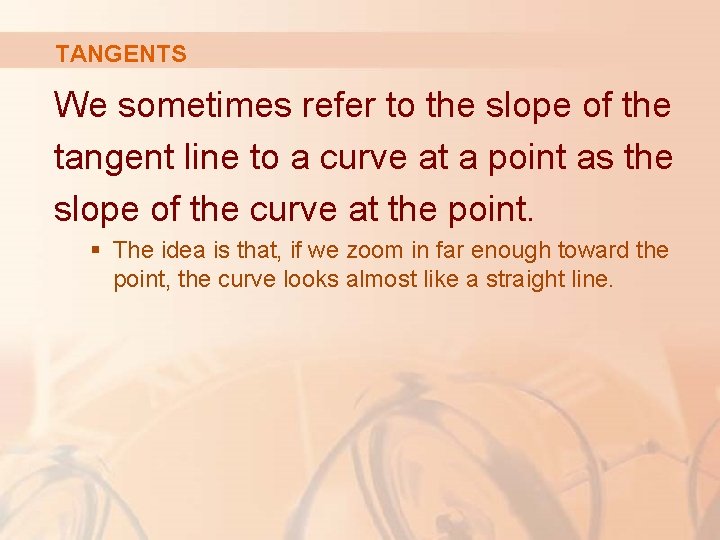 TANGENTS We sometimes refer to the slope of the tangent line to a curve