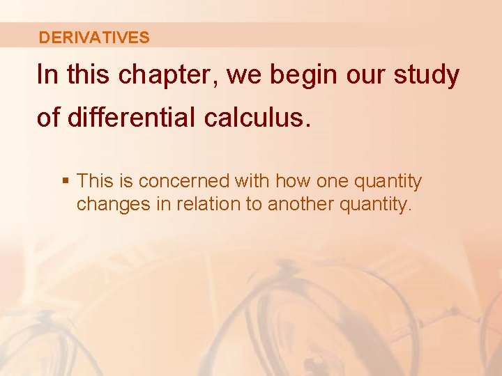 DERIVATIVES In this chapter, we begin our study of differential calculus. § This is