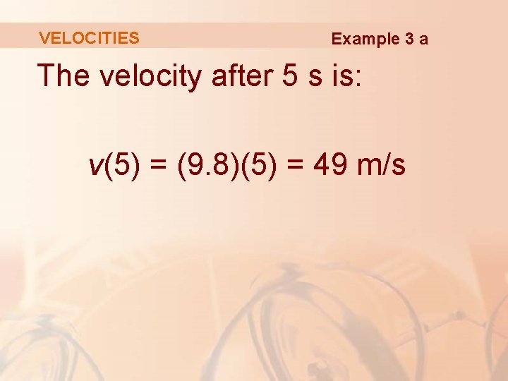 VELOCITIES Example 3 a The velocity after 5 s is: v(5) = (9. 8)(5)