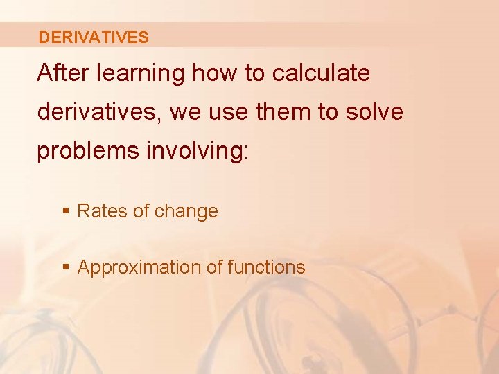 DERIVATIVES After learning how to calculate derivatives, we use them to solve problems involving: