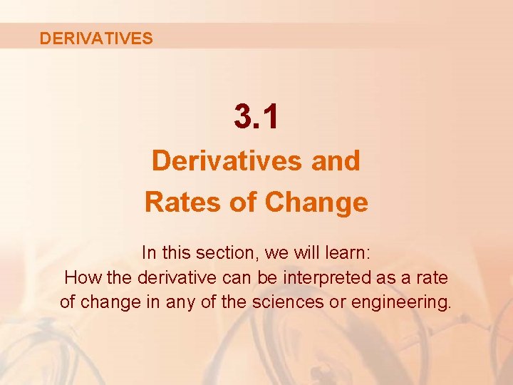 DERIVATIVES 3. 1 Derivatives and Rates of Change In this section, we will learn: