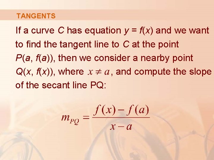 TANGENTS If a curve C has equation y = f(x) and we want to