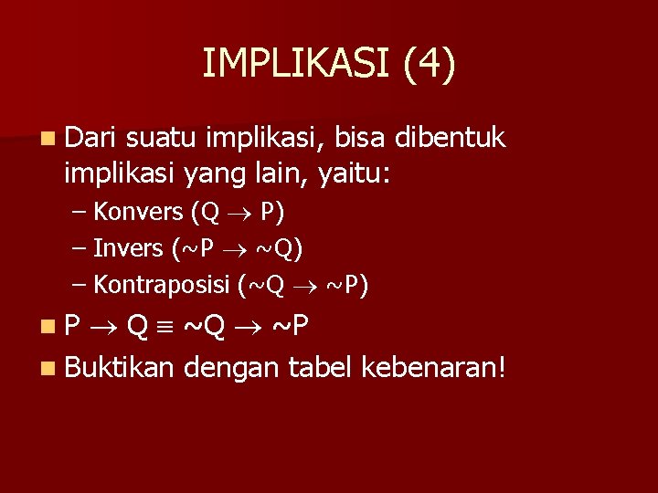 IMPLIKASI (4) n Dari suatu implikasi, bisa dibentuk implikasi yang lain, yaitu: – Konvers