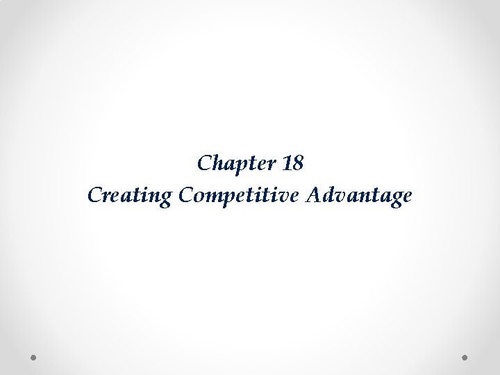 Chapter 18 Creating Competitive Advantage 