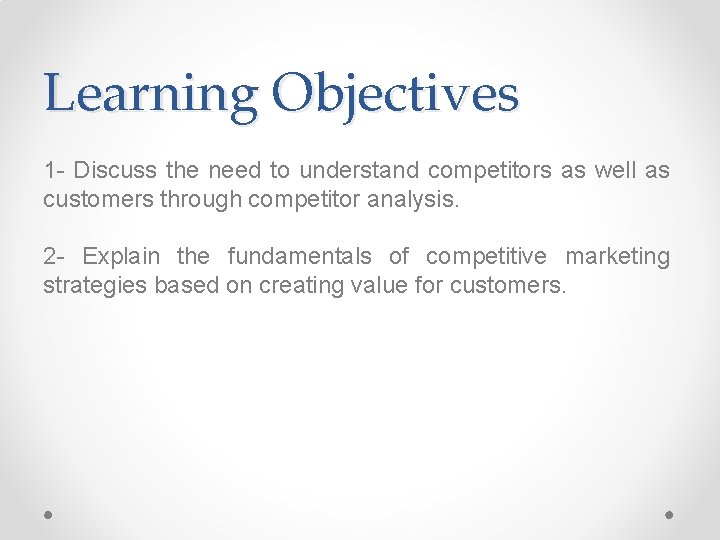 Learning Objectives 1 - Discuss the need to understand competitors as well as customers