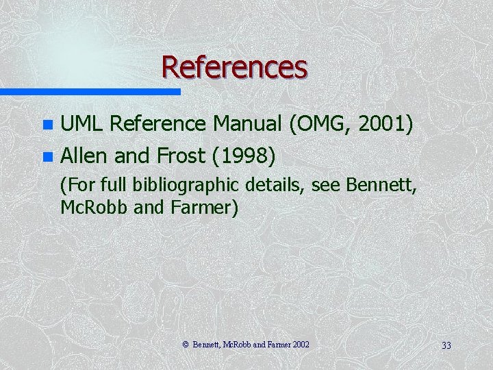 References UML Reference Manual (OMG, 2001) n Allen and Frost (1998) n (For full