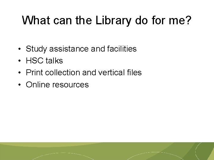 What can the Library do for me? • • Study assistance and facilities HSC