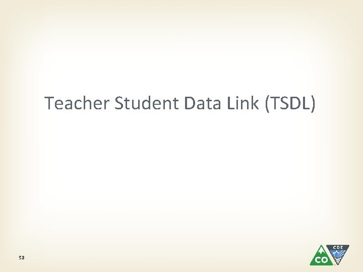 Teacher Student Data Link (TSDL) 53 