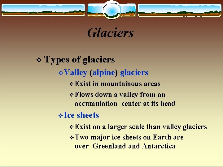 Glaciers Types of glaciers Valley (alpine) glaciers Exist in mountainous areas Flows down a