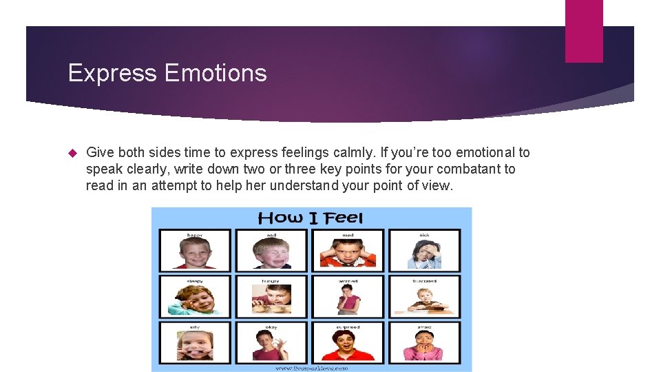 Express Emotions Give both sides time to express feelings calmly. If you’re too emotional