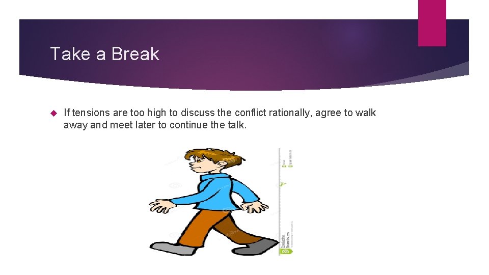 Take a Break If tensions are too high to discuss the conflict rationally, agree