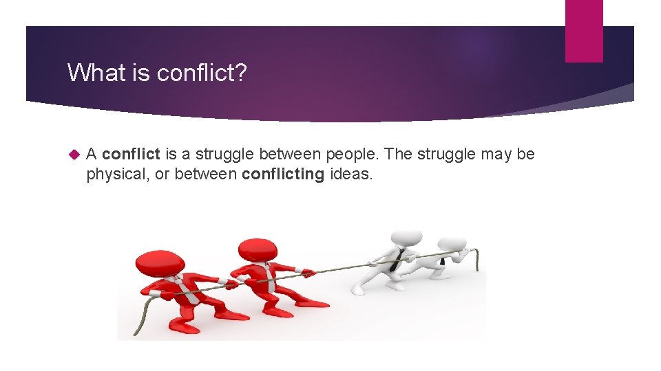 What is conflict? A conflict is a struggle between people. The struggle may be