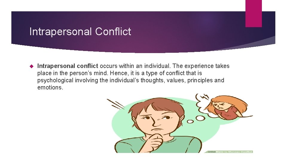 Intrapersonal Conflict Intrapersonal conflict occurs within an individual. The experience takes place in the