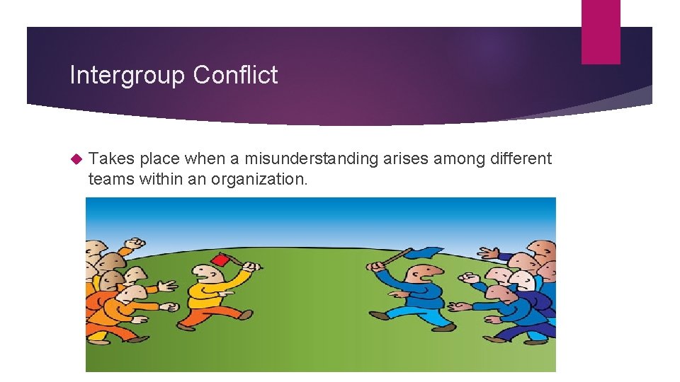 Intergroup Conflict Takes place when a misunderstanding arises among different teams within an organization.