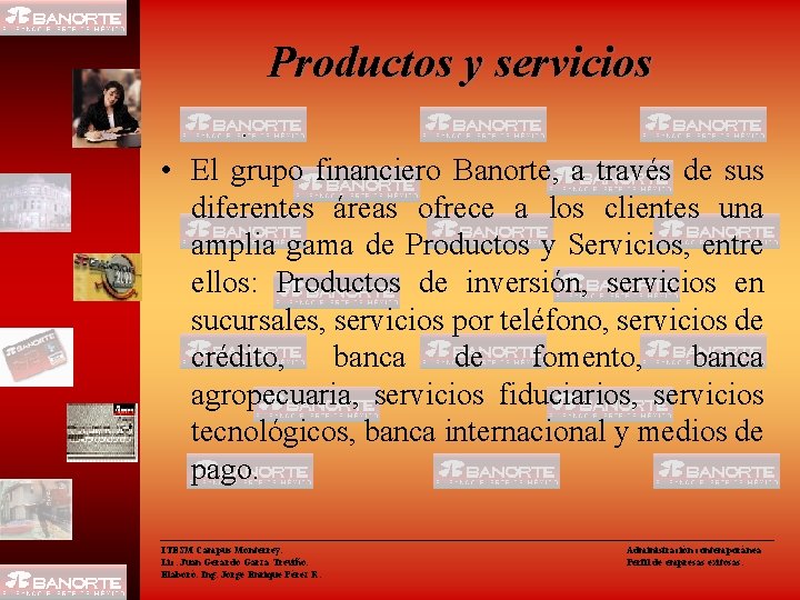 Productos y servicios. • El grupo financiero Banorte, a través de sus diferentes áreas