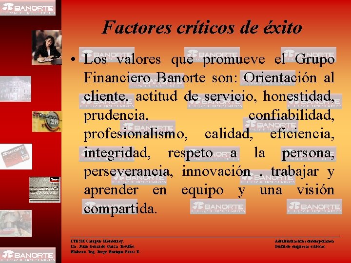 Factores críticos de éxito • Los valores que promueve el Grupo Financiero Banorte son: