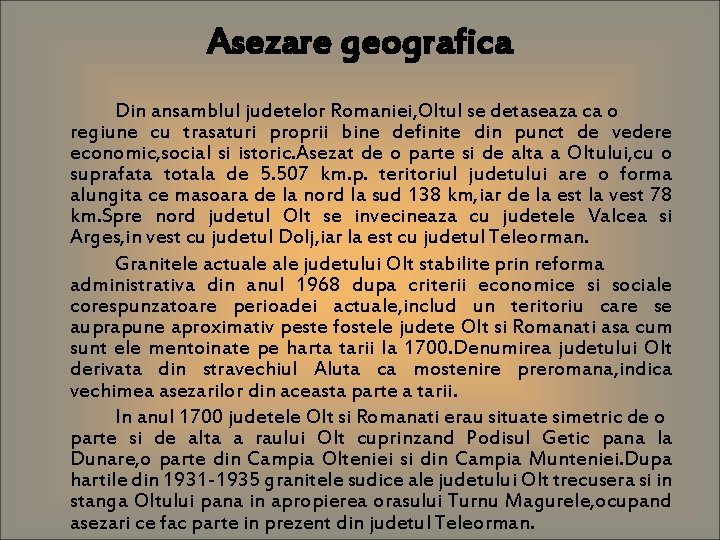 Asezare geografica Din ansamblul judetelor Romaniei, Oltul se detaseaza ca o regiune cu trasaturi