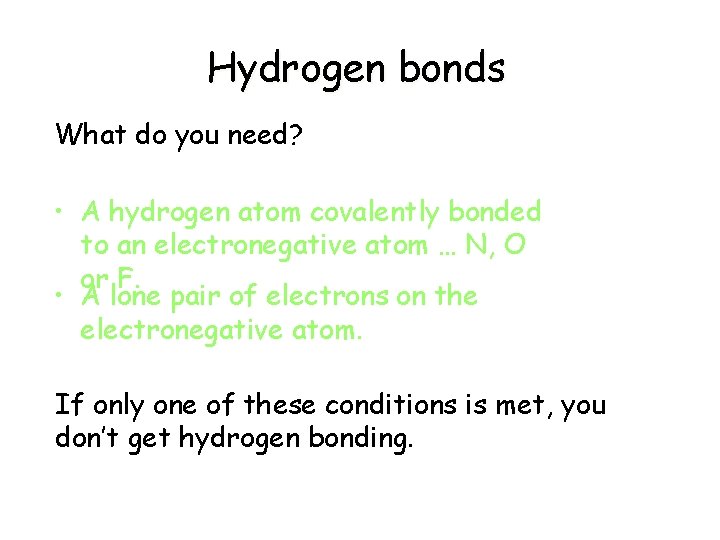 Hydrogen bonds What do you need? • A hydrogen atom covalently bonded to an