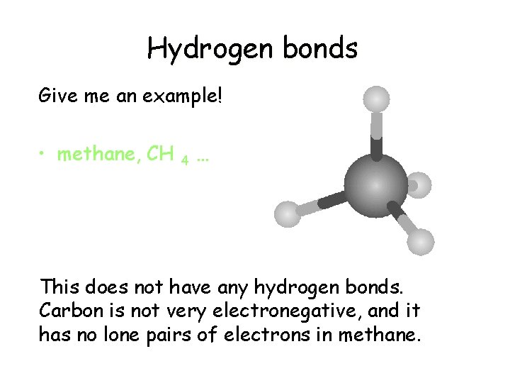 Hydrogen bonds Give me an example! • methane, CH 4 … This does not