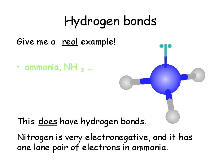 Hydrogen bonds Give me a real example! • ammonia, NH 3 … This does