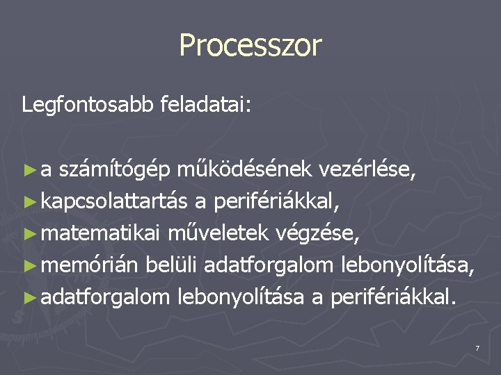 Processzor Legfontosabb feladatai: ►a számítógép működésének vezérlése, ► kapcsolattartás a perifériákkal, ► matematikai műveletek