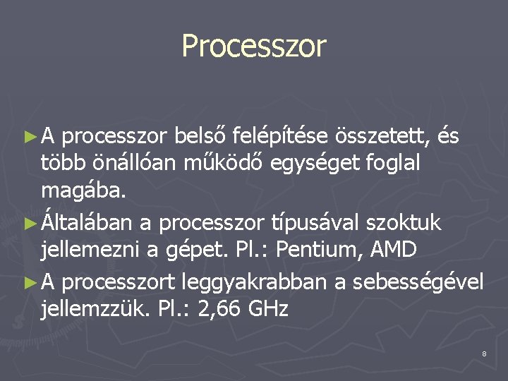 Processzor ►A processzor belső felépítése összetett, és több önállóan működő egységet foglal magába. ►
