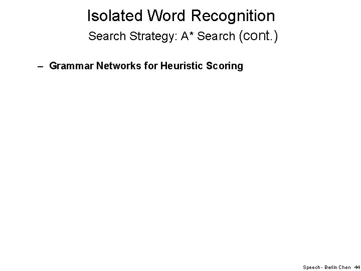 Isolated Word Recognition Search Strategy: A* Search (cont. ) – Grammar Networks for Heuristic