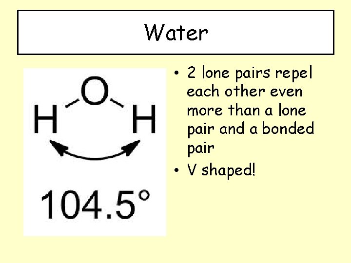 Water • 2 lone pairs repel each other even more than a lone pair