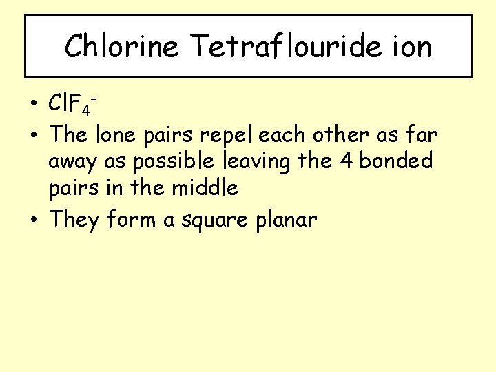 Chlorine Tetraflouride ion • Cl. F 4 • The lone pairs repel each other