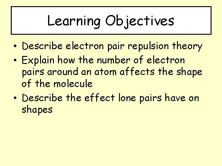 Learning Objectives • Describe electron pair repulsion theory • Explain how the number of