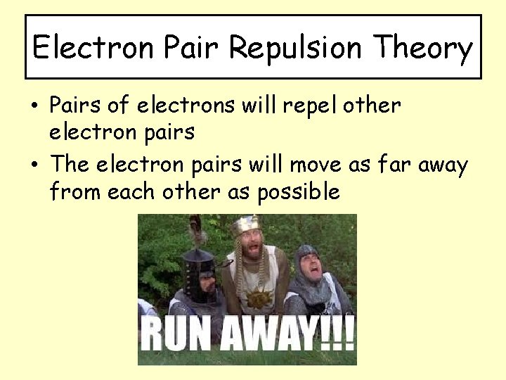 Electron Pair Repulsion Theory • Pairs of electrons will repel other electron pairs •