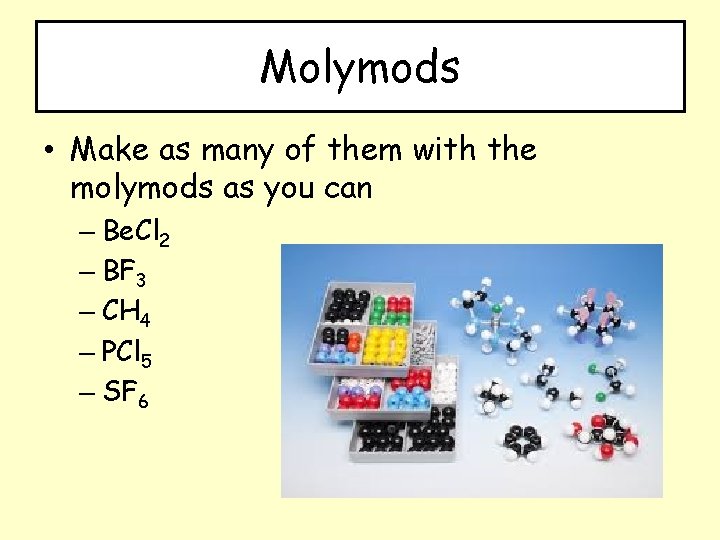 Molymods • Make as many of them with the molymods as you can –