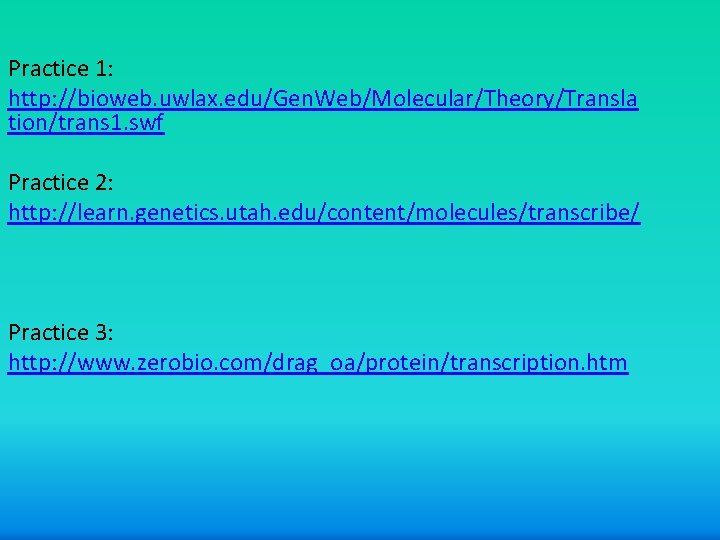 Practice 1: http: //bioweb. uwlax. edu/Gen. Web/Molecular/Theory/Transla tion/trans 1. swf Practice 2: http: //learn.
