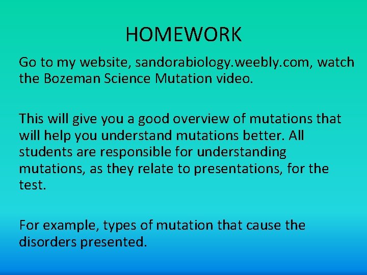 HOMEWORK Go to my website, sandorabiology. weebly. com, watch the Bozeman Science Mutation video.