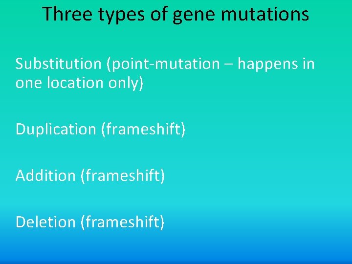 Three types of gene mutations Substitution (point-mutation – happens in one location only) Duplication