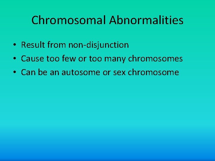 Chromosomal Abnormalities • Result from non-disjunction • Cause too few or too many chromosomes