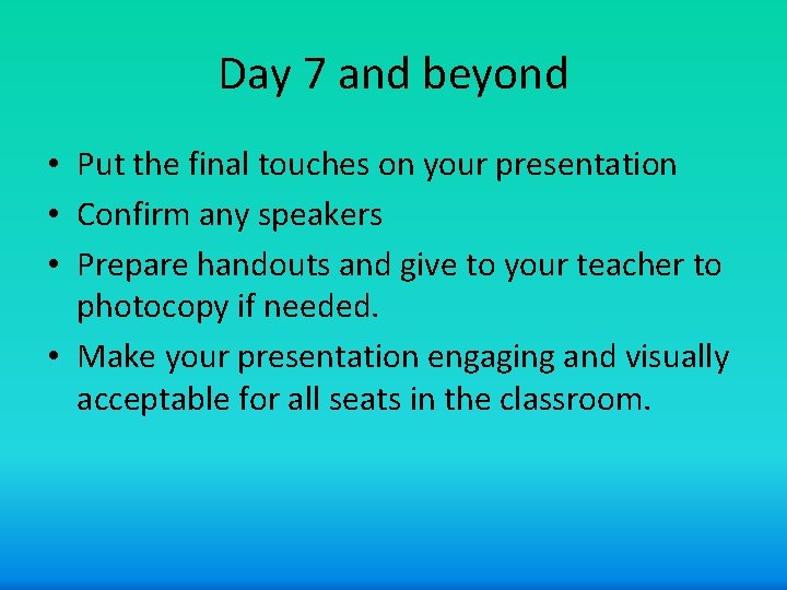 Day 7 and beyond • Put the final touches on your presentation • Confirm