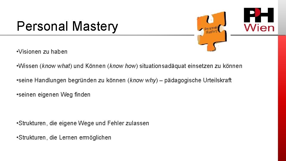Personal Mastery • Visionen zu haben • Wissen (know what) und Können (know how)