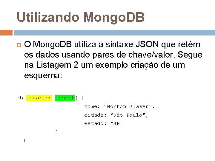 Utilizando Mongo. DB O Mongo. DB utiliza a sintaxe JSON que retém os dados