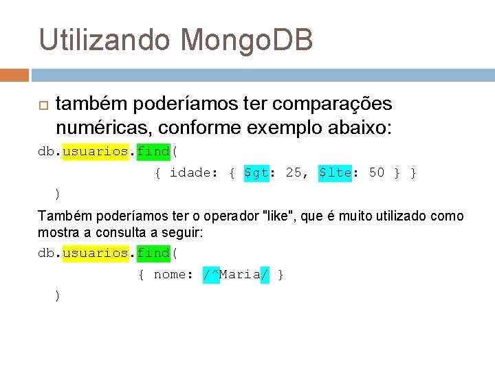 Utilizando Mongo. DB também poderíamos ter comparações numéricas, conforme exemplo abaixo: db. usuarios. find(