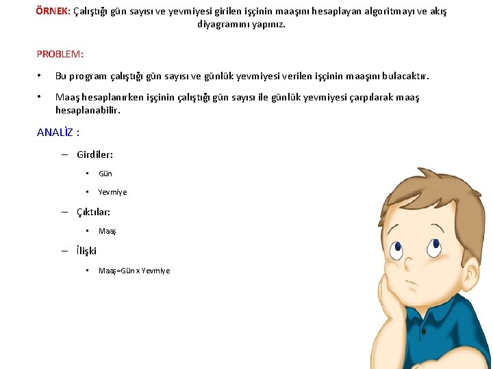 ÖRNEK: Çalıştığı gün sayısı ve yevmiyesi girilen işçinin maaşını hesaplayan algoritmayı ve akış diyagramını