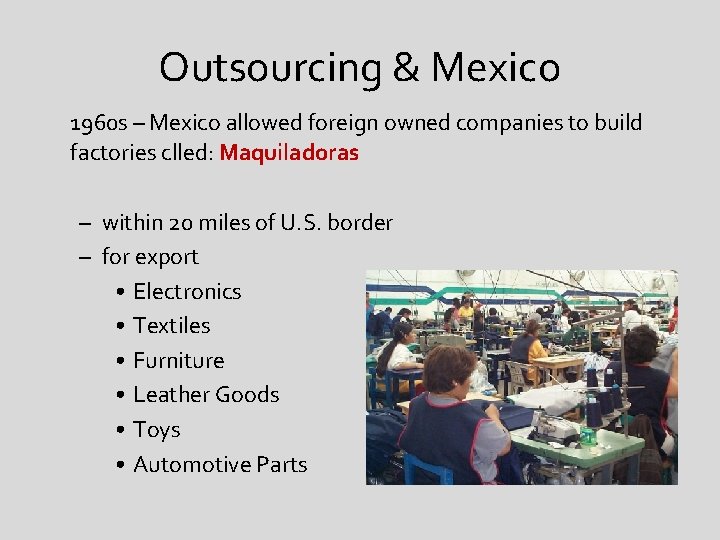 Outsourcing & Mexico 1960 s – Mexico allowed foreign owned companies to build factories