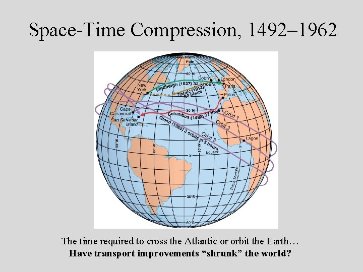 Space-Time Compression, 1492– 1962 The time required to cross the Atlantic or orbit the