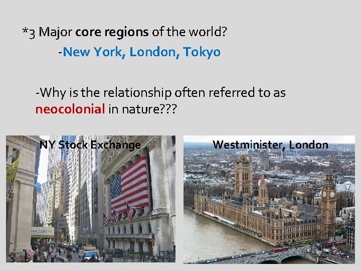 *3 Major core regions of the world? -New York, London, Tokyo -Why is the