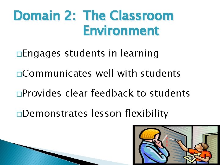 Domain 2: The Classroom Environment �Engages students in learning �Communicates �Provides well with students