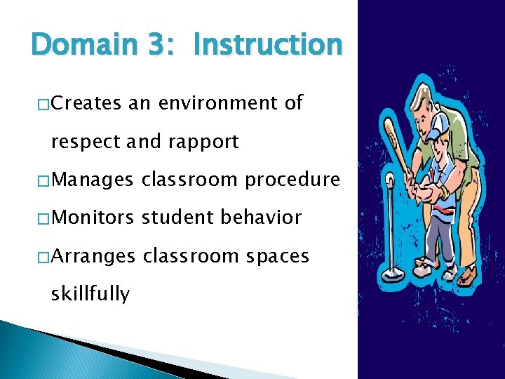 Domain 3: Instruction � Creates an environment of respect and rapport � Manages classroom